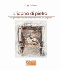L'icona di pietra. Un'ignorata edicola tardomedievale a Corigliano - Luigi Petrone - copertina