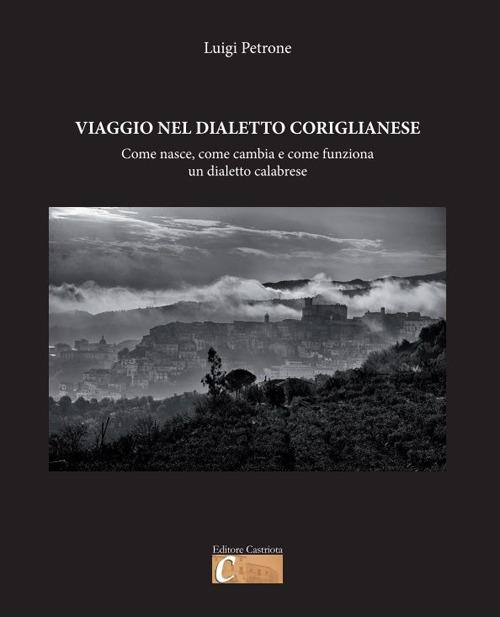 Viaggio nel dialetto coriglianese. Come nasce, come cambia e come funziona un dialetto calabrese - Luigi Petrone - copertina