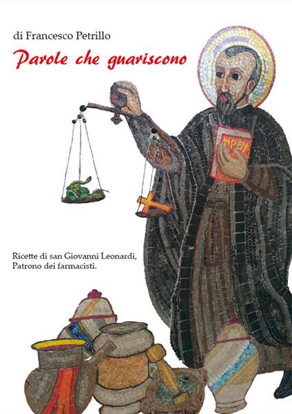 Parole che guariscono. Ricette di san Giovanni Leonardi, patrono dei farmacisti - Francesco Petrillo - copertina