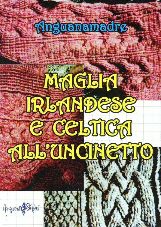 Maglia irlandese e celtica all'uncinetto - Anguanamadre - Libro - Anguana  Edizioni 