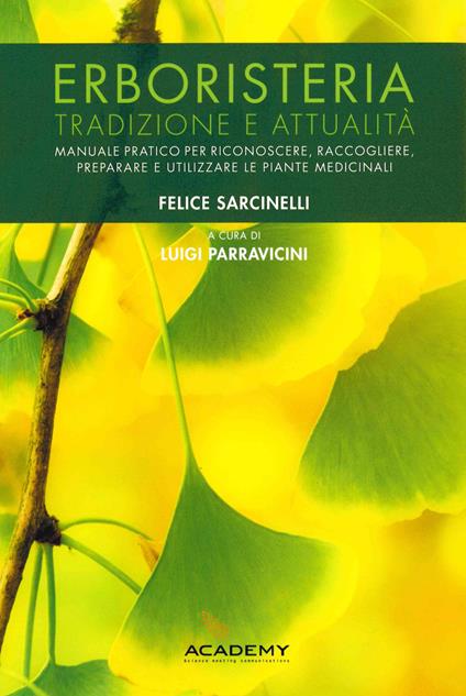 Erboristeria. Tradizione e attualità. Manuale pratico per riconoscere, raccogliere, preparare e utilizzare le piante medicinali - Felice Sarcinelli - copertina