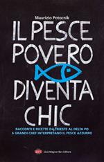 Il pesce povero diventa chic. Racconti e ricette da Trieste al Delta Po, 6 grandi chef interpretano il pesce azzurro dell'Alto Adriatico