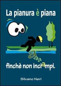 La pianura è piana, finché non inciampi. Eh! Quante storie per un po' di pianura! - Silvano Neri - copertina