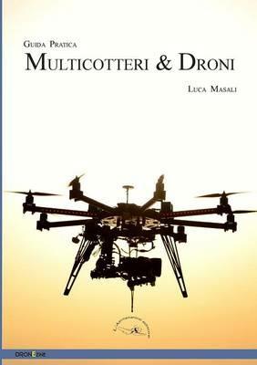 Quadricotteri, multirotori e droni. Guida pratica all'uso dei piccoli droni civili - Luca Masali - copertina