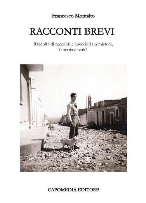 Racconti brevi. Raccolta di racconti e aneddoti tra mistero, fantasia e realtà - Francesco Montalto - copertina