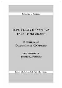 Il povero che voleva farsi torturare. Declamationes XIX maiores. Declazione VII: Tormenta pauperis - Raffaella L. Pagliaro - copertina