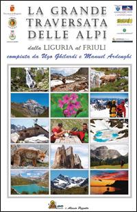 La grande traversata delle Alpi. Dalla Liguria al Friuli - Ugo Ghilardi,Manuel Ardenghi - copertina