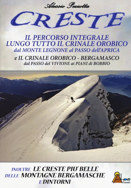 Creste. Il percorso integrale lungo tutto il crinale orobico, dal Monte Legnone al Passo dell'Aprica - Alessio Pezzotta - copertina