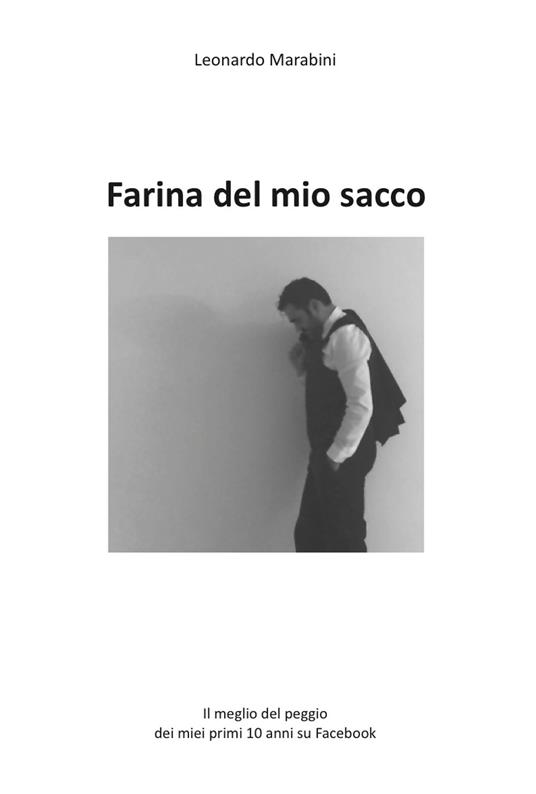 Farina del mio sacco. Il meglio del peggio dei miei primi 10 anni su Facebook - Leonardo Marabini - copertina