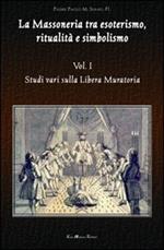 La massoneria tra esoterismo, ritualità e simbolismo. Vol. 1: Studi vari sulla Libera Muratoria.