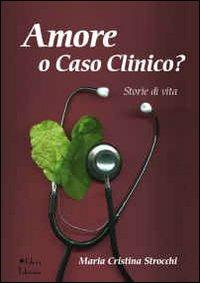 Amore o caso clinico? Storie di vita - Maria Cristina Strocchi - copertina