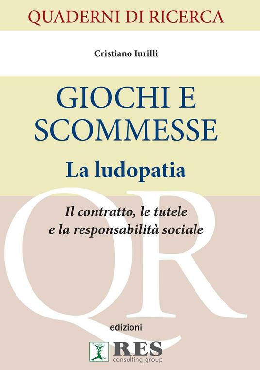 Giochi e scommesse. La ludopatia. Il contratto, le tutele e la responsabilità sociale - Cristiano Iurilli - copertina