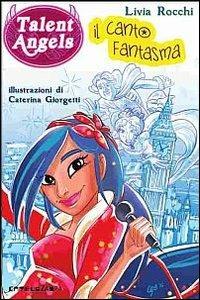 Il canto fantasma. Talent angels - Livia Rocchi - copertina