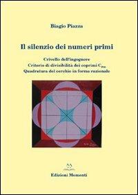 Il silenzio dei numeri primi. Crivello dell'ingegnere. Criterio di divisibilità dei coprimi del 30. Quadratura del cerchio in forma razionale - Biagio Piazza - copertina