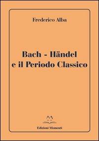 Bach-Händel e il periodo classico - Frederico Alba - copertina