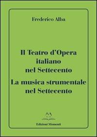 Il teatro d'opera italiano nel Settecento. La musica strumentale nel Settecento - Frederico Alba - copertina