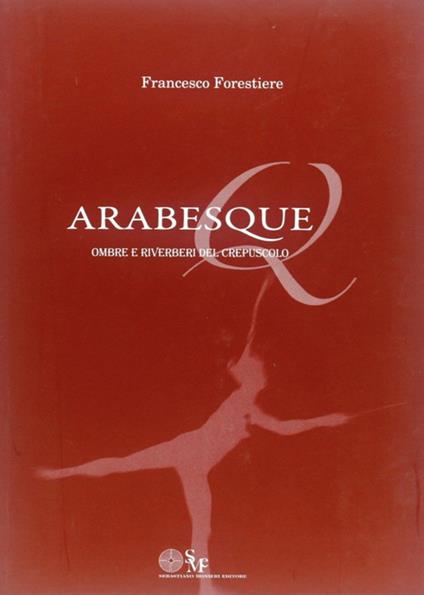 Arabesque. Ombre e riverberi del crespuscolo - Francesco Forestiere - copertina
