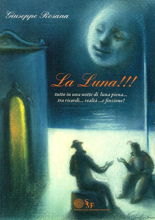 La luna!!! Tutto in una notte di luna piena... tra ricordi... realtà... e finzione - Giuseppe Rosana - copertina