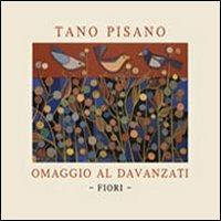 Tano Pisano. Fiori. Omaggio al Davanzati. Catalogo della mostra (Firenze, 8 settembre-31 ottobre 2012). Ediz. illustrata - copertina