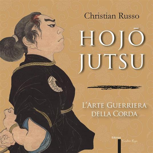 Hojojutsu. L'arte guerriera della corda - Christian Russo - ebook