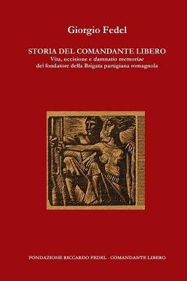 Storia del comandante Libero. Vita, uccisione e damnatio memoriae del fondatore della brigata partigiana romagnola - Giorgio Fedel - copertina