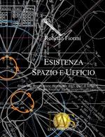 Esistenza, spazio e ufficio. Guida alla progettazione esistenziale degli spazi di lavoro, ovvero come, generando benessere, si possa recuperare efficienza