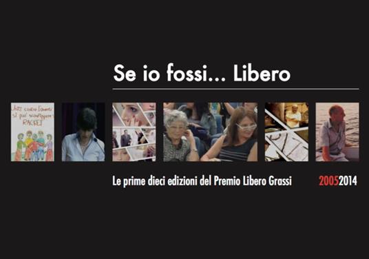 Se io fossi... Libero. Le prime dieci edizioni del Premio Libero Grassi (2005-2014) - copertina