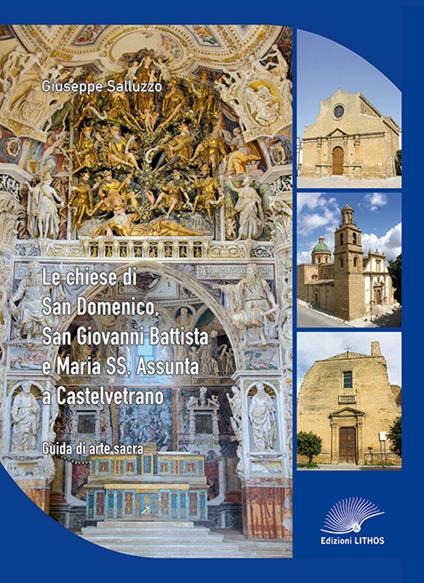 Le chiese di San Domenico, San Giovanni Battista, e Maria SS. Assunta a Castelvetrano. Guida di arte sacra - Giuseppe Salluzzo - copertina