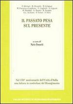 Il passato pesa sul presente. Nel 150° anniversario dell'unità d'Italia una lettura in controluce del Risorgimento
