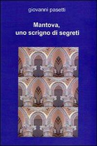 Mantova, uno scrigno di segreti - Giovanni Pasetti - copertina