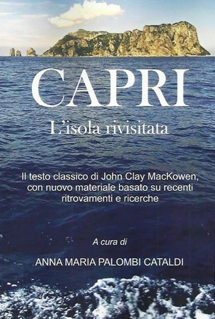 Capri. L'isola rivisitata. Il testo classico di John Clay MacKowen, con nuovo materiale basato su recenti ritrovamenti e ricerche - copertina