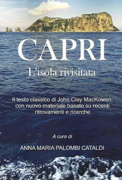 Capri. L'isola rivisitata. Il testo classico di John Clay MacKowen, con nuovo materiale basato su recenti ritrovamenti e ricerche - copertina