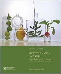 Ricette, ricordi, racconti. Marmellate, conserve e liquori tradizionali del territorio maceratese - Manuela Di Chiara - copertina