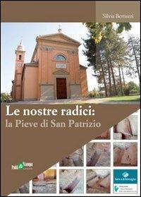 Le nostre radici. La pieve di San Patrizio - Silvia Bertuzzi - copertina
