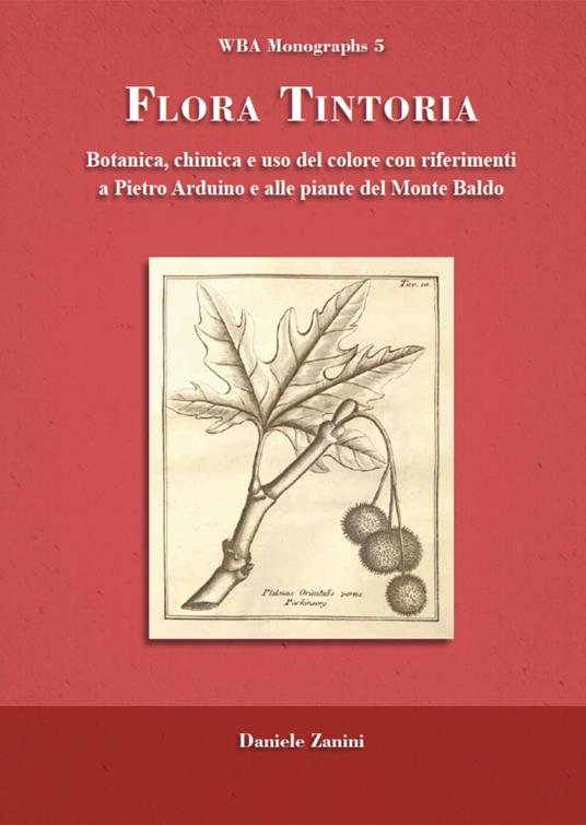 Flora tintoria. Botanica, chimica e uso del colore con riferimenti a Pietro Arduino e alle piante del Monte Baldo - Daniele Zanini - copertina