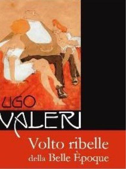 Ugo Valeri. Volto ribelle della Belle Èpoque. Ediz. illustrata - copertina