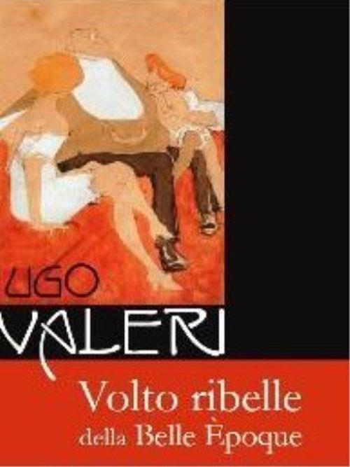 Ugo Valeri. Volto ribelle della Belle Èpoque. Ediz. illustrata - copertina