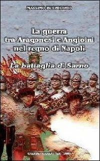 La guerra tra Aragonesi e Angioini nel regno di Napoli. La battaglia di Sarno - Massimo Buchicchio - copertina