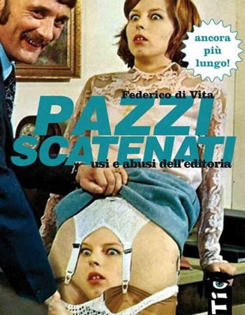 Pazzi scatenati. Usi e abusi dell'editoria - Federico Di Vita - copertina
