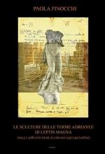 Le sculture delle terme Adrianee di Leptis Magna. Dagli appunti di M. Floriani Squarciapino. Ediz. illustrata