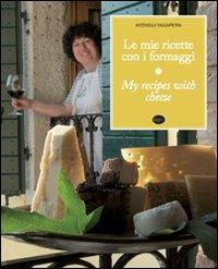 Le mie ricette con i formaggi. Ediz. italiana e inglese - Antonella Tagliapietra - copertina