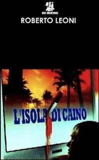 L' isola di Caino. Cosa accadrebbe sull'isola di un reality se uno dei concorrenti fosse un serial-killer? - Roberto Leoni - copertina
