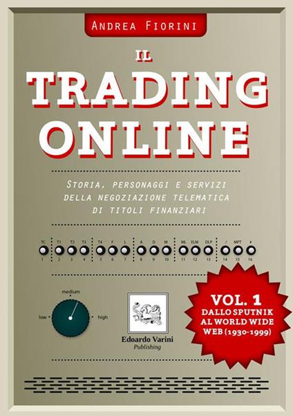 Il trading online. Storia, personaggi e servizi della negoziazione telematica di titoli finanziari. Vol. 1 - Andrea Fiorini - ebook
