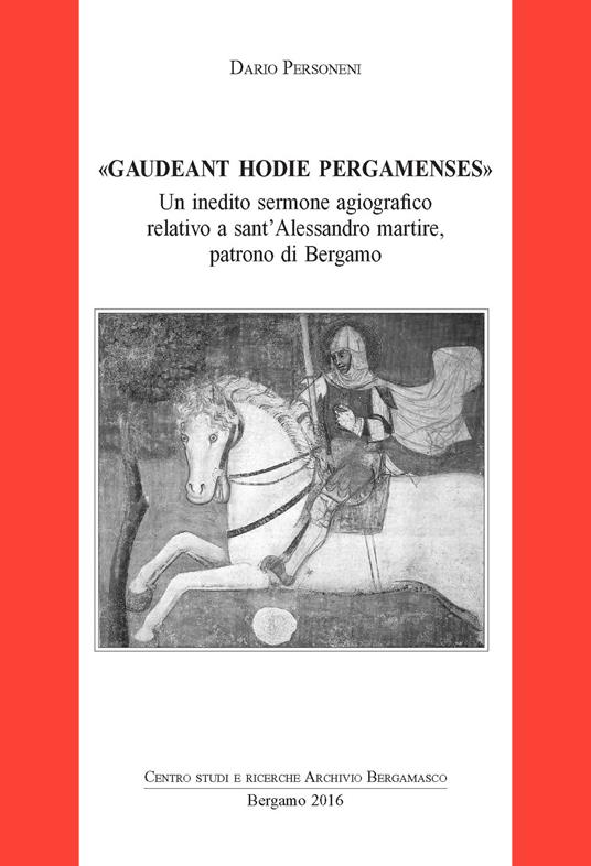 Gaudeant hodie pergamenses. Un inedito sermone agiografico relativo a sant'Alessandro martire, patrono di Bergamo - Dario Personeni - copertina