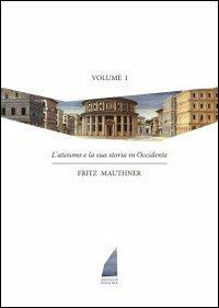 L' ateismo e la sua storia in Occidente. Vol. 1 - Fritz Mauthner - copertina