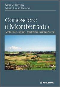 Conoscere il Monferrato. Ambiente, storia, tradizioni, gastronomia - Marina Girotto,M. Luisa Ronco - copertina
