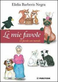 Le mie favole. 13 favole con morale - Elidia Barberis Negra - copertina