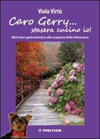 Caro Gerry... stasera cucino io! Mini-tour gastronomico alla scoperta della Valsessera - Viola Virtù - copertina