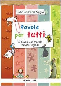 Favole per tutti. 10 favole con morale italiano/inglese. Ediz. italiana e inglese - Elidia Barberis Negra - copertina