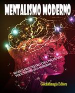Mentalismo moderno. Segreti, principi, trucchi e psicologia per il mentalista moderno. Vol. 1